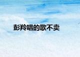彭羚唱的歌不卖