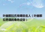 叶赫那拉氏有哪些名人（叶赫那拉思偍的角色设定）