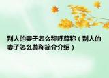 别人的妻子怎么称呼尊称（别人的妻子怎么尊称简介介绍）
