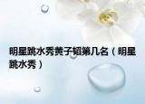 明星跳水秀黄子韬第几名（明星跳水秀）