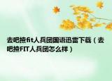 去吧揸fit人兵团国语迅雷下载（去吧揸FIT人兵团怎么样）