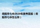 岳阳市七中2020年高考喜报（岳阳市七中怎么样）