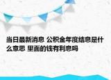 当日最新消息 公积金年度结息是什么意思 里面的钱有利息吗