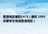 香港电影黑豹1973（黑豹 1993年黎学文导演香港电影）