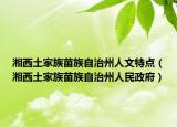 湘西土家族苗族自治州人文特点（湘西土家族苗族自治州人民政府）