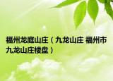 福州龙庭山庄（九龙山庄 福州市九龙山庄楼盘）