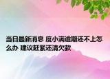 当日最新消息 度小满逾期还不上怎么办 建议赶紧还清欠款