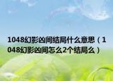 1048幻影凶间结局什么意思（1048幻影凶间怎么2个结局么）