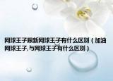网球王子跟新网球王子有什么区别（加油网球王子,与网球王子有什么区别）