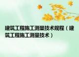 建筑工程施工测量技术规程（建筑工程施工测量技术）
