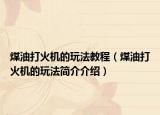 煤油打火机的玩法教程（煤油打火机的玩法简介介绍）