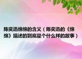 陈奕迅绵绵的含义（陈奕迅的《绵绵》描述的到底是个什么样的故事）