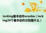 locking基本动作scooba（locking24个基本动作分别是什么）