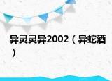 异灵灵异2002（异蛇酒）