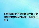 价值规律的内容及作用是什么（价值规律的内容和作用是什么简介介绍）