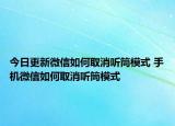 今日更新微信如何取消听筒模式 手机微信如何取消听筒模式