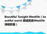 Beautiful Tonight Westlife（beautiful world 西城男孩Westlife演唱歌曲）