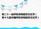 第二十一届呼和浩特昭君文化节（第十七届中国呼和浩特昭君文化节）