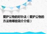 爱护公物的好办法（爱护公物的方法有哪些简介介绍）