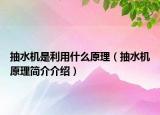 抽水机是利用什么原理（抽水机原理简介介绍）