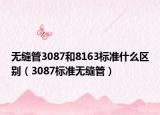 无缝管3087和8163标准什么区别（3087标准无缝管）