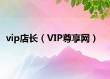 vip店长（VIP尊享网）