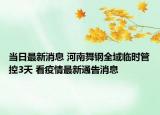 当日最新消息 河南舞钢全域临时管控3天 看疫情最新通告消息