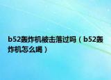 b52轰炸机被击落过吗（b52轰炸机怎么喝）