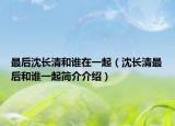 最后沈长清和谁在一起（沈长清最后和谁一起简介介绍）