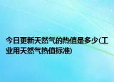 今日更新天然气的热值是多少(工业用天然气热值标准)