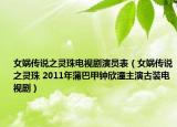 女娲传说之灵珠电视剧演员表（女娲传说之灵珠 2011年蒲巴甲钟欣潼主演古装电视剧）
