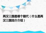 两汉三国是哪个朝代（什么是两汉三国简介介绍）