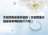 文房四宝是谁创造的（文房四宝分别是谁发明的简介介绍）