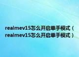 realmev15怎么开启单手模式（realmev15怎么开启单手模式）