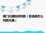 阀门内漏如何判断（低温阀怎么判断内漏）
