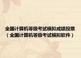 全国计算机等级考试模拟成绩投票（全国计算机等级考试模拟软件）