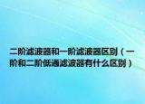 二阶滤波器和一阶滤波器区别（一阶和二阶低通滤波器有什么区别）