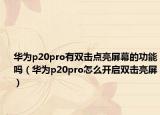华为p20pro有双击点亮屏幕的功能吗（华为p20pro怎么开启双击亮屏）