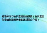 植物体内与生长素相似的激素（生长素类似物植物激素两者的区别简介介绍）