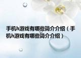 手机h游戏有哪些简介介绍（手机h游戏有哪些简介介绍）