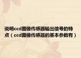 说明ccd图像传感器输出信号的特点（ccd图像传感器的基本参数有）