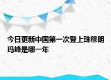 今日更新中国第一次登上珠穆朗玛峰是哪一年