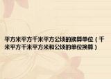 平方米平方千米平方公顷的换算单位（千米平方千米平方米和公顷的单位换算）