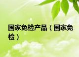 国家免检产品（国家免检）