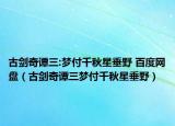 古剑奇谭三:梦付千秋星垂野 百度网盘（古剑奇谭三梦付千秋星垂野）