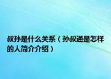 叔孙是什么关系（孙叔通是怎样的人简介介绍）