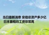 当日最新消息 安倍总资产多少亿 日本首相月工资非常高