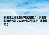 只要你过得比我好 电视剧简介（只要你过得比我好 2012年张国强领衔主演电视剧）