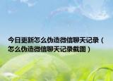 今日更新怎么伪造微信聊天记录（怎么伪造微信聊天记录截图）