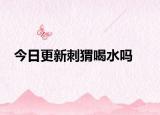 今日更新刺猬喝水吗